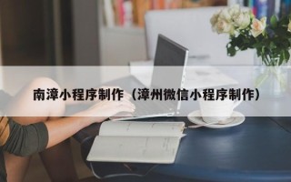 桂平南漳小程序制作（漳州微信小程序制作）